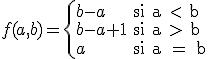 
 \\ f(a,b) = \left\{
 \\ \begin{array}{ll}
 \\ b - a & \text{si a < b} \\
 \\ b - a + 1 & \text{si a > b} \\
 \\ a & \text{si a = b}
 \\ \end{array}
 \\ \right.
 \\ 